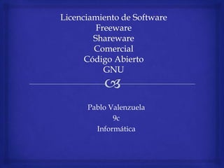 Licenciamiento de SoftwareFreewareSharewareComercialCódigo AbiertoGNU Pablo Valenzuela 9c Informática 