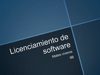 Licenciamiento de software  Mateo viveros 9B 