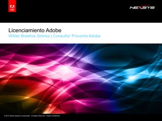 Licenciamiento Adobe
Wilder Bolaños Gómez | Consultor Preventa Adobe

© 2013 Adobe Systems Incorporated. All Rights Reserved. Adobe Confidential.

 