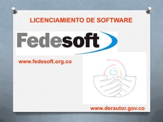 LICENCIAMIENTO DE SOFTWARE www.fedesoft.org.co www.derautor.gov.co 