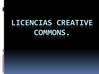 LICENCIAS CREATIVE
     COMMONS.
 
