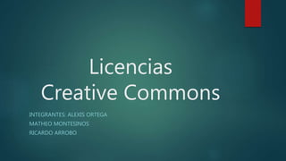Licencias
Creative Commons
INTEGRANTES: ALEXIS ORTEGA
MATHEO MONTESINOS
RICARDO ARROBO
 