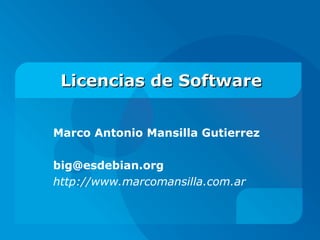 Licencias de Software Marco Antonio Mansilla Gutierrez [email_address] http://www.marcomansilla.com.ar 
