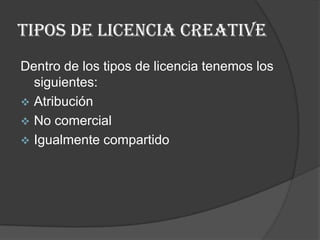 TIPOS DE LICENCIA CREATIVEDentro de los tipos de licencia tenemos los siguientes:Atribución