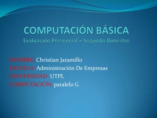 NOMBRE: Christian Jaramillo
ESCUELA: Administración De Empresas
UNIVERSIDAD: UTPL
COMPUTACIÓN: paralelo G
 