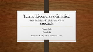 Tema: Licencias ofimática
Brenda Soledad Valdivieso Vélez
ABOGACÍA
Primer Ciclo
Paralelo B
Docente: Gladys Alicia Tenezaca Luna
 