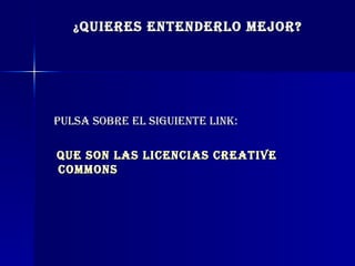 ¿ QUIERES ENTENDERLO MEJOR? PULSA SOBRE EL SIGUIENTE LINK: Que son las licencias  Creative   Commons 