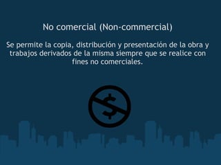 No comercial (Non-commercial) Se permite la copia, distribución y presentación de la obra y trabajos derivados de la misma siempre que se realice con fines no comerciales. 
