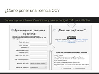 ¿Cómo poner una licencia CC?
Podemos poner información adicional y crear el código HTML para el botón
 