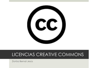 LICENCIAS CREATIVE COMMONS
Ziortza Bernal Jesús
 
