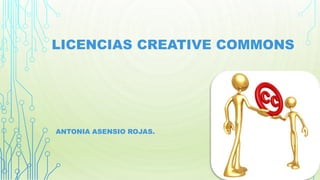 LICENCIAS CREATIVE COMMONS
ANTONIA ASENSIO ROJAS.
 