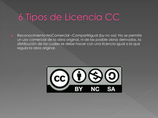  Reconocimiento-NoComercial –CompartirIgual (by-nc-sa): No se permite
un uso comercial de la obra original, ni de las posible obras derivadas, la
distribución de las cuales se debe hacer con una licencia igual a la que
regula la obra original.
 