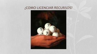 ¿COMO LICENCIAR RECURSOS?
 