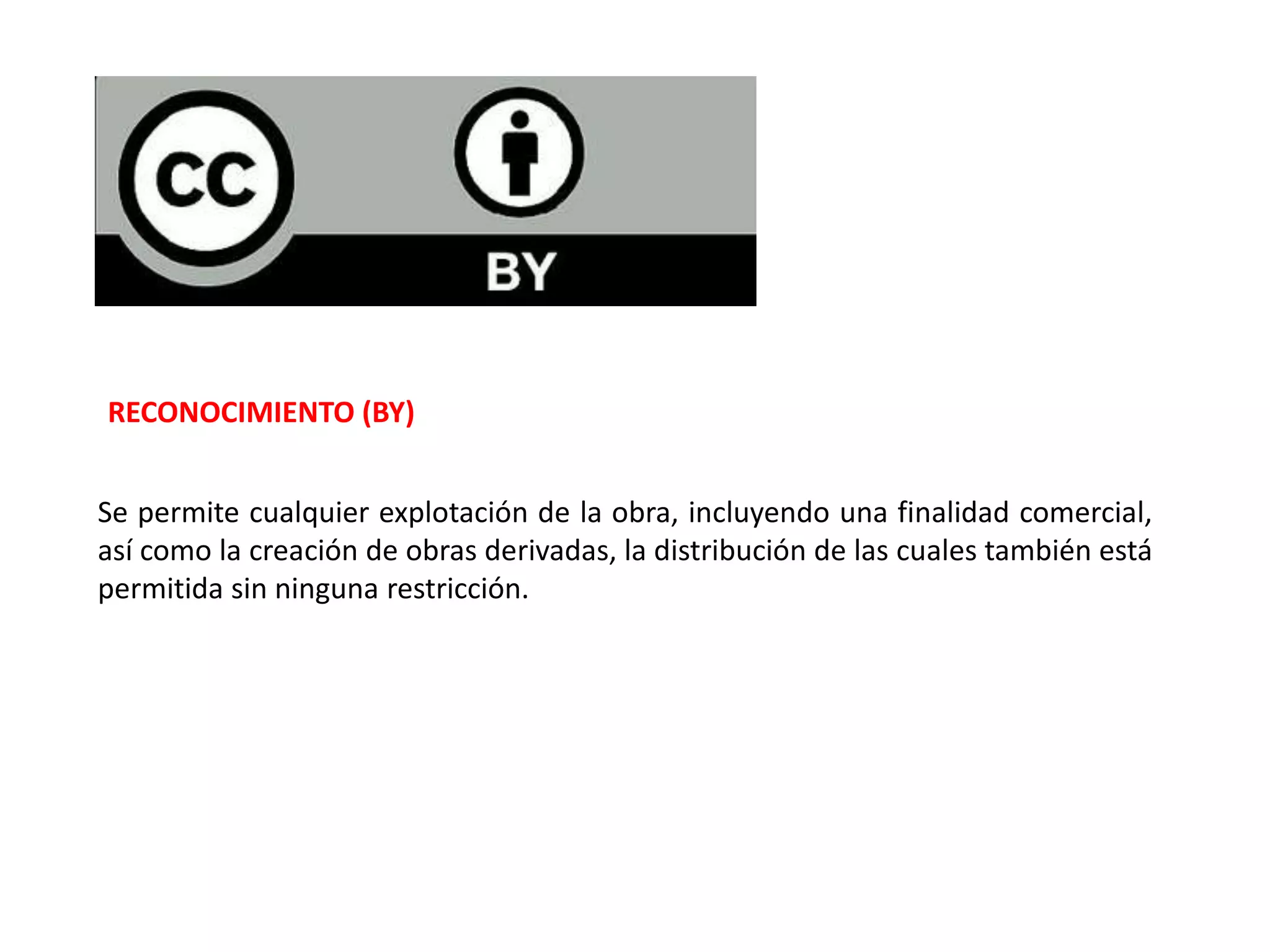 Se permite cualquier explotación de la obra, incluyendo una finalidad comercial,
así como la creación de obras derivadas, la distribución de las cuales también está
permitida sin ninguna restricción.
RECONOCIMIENTO (BY)
 