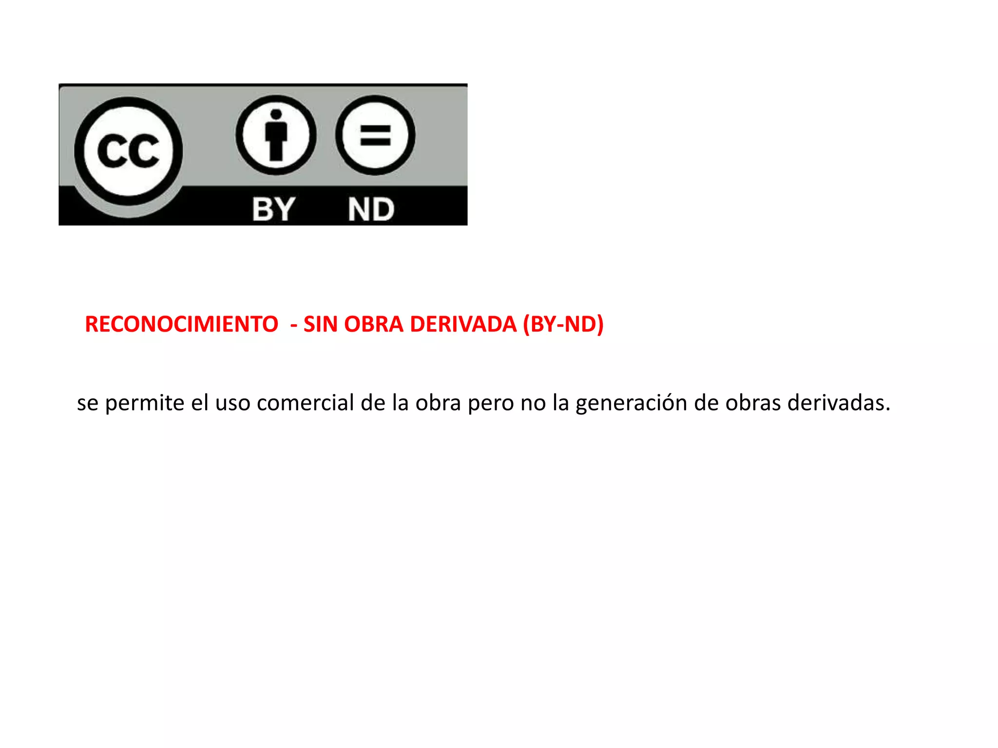 RECONOCIMIENTO - SIN OBRA DERIVADA (BY-ND)
se permite el uso comercial de la obra pero no la generación de obras derivadas.
 