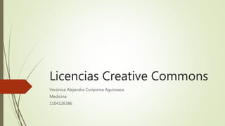 Licencias Creative Commons
Verónica Alejandra Curipoma Aguinsaca
Medicina
1104126386
 