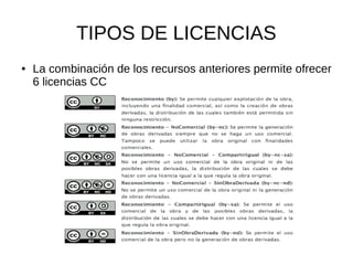 TIPOS DE LICENCIAS 
● La combinación de los recursos anteriores permite ofrecer 
6 licencias CC 
