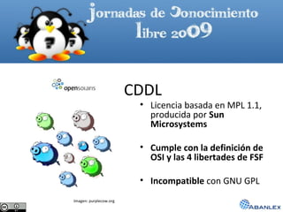 CDDL <ul><li>Licencia basada en MPL 1.1, producida por  Sun Microsystems </li></ul><ul><li>Cumple con la definición de OSI...