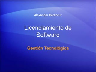 Alexander Betancur Licenciamiento de Software Gestión Tecnológica 