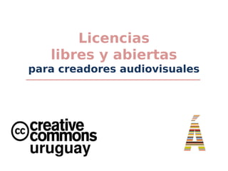 Licencias
libres y abiertas
para creadores audiovisuales
uruguay
 