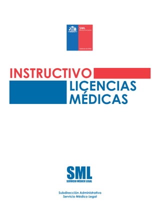 Subdirección Administrativa
Servicio Médico Legal
SMLSERVICIO MÉDICO LEGAL
INSTRUCTIVO
LICENCIAS
MÉDICAS
 