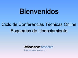 Bienvenidos
Ciclo de Conferencias Técnicas Online
    Esquemas de Licenciamiento
 