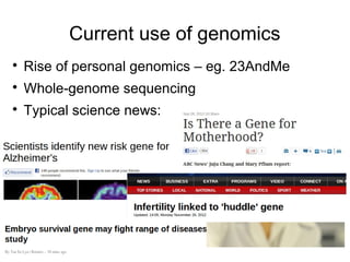 Current use of genomics

    Rise of personal genomics – eg. 23AndMe

    Whole-genome sequencing

    Typical science news:
 