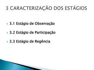    3.1 Estágio de Observação

   3.2 Estágio de Participação

   3.3 Estágio de Regência
 