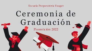 Escuela PreparatOria Fauget
Ceremonia de
Graduación
PromOción 2022
 