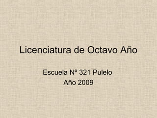 Licenciatura de Octavo Año

     Escuela Nº 321 Pulelo
           Año 2009
 