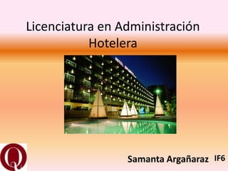 Licenciatura en Administración
           Hotelera




                 Samanta Argañaraz IF6
 