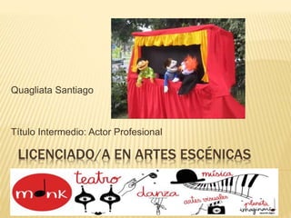 LICENCIADO/A EN ARTES ESCÉNICAS
Quagliata Santiago
Título Intermedio: Actor Profesional
 