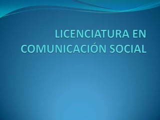 LICENCIATURA EN COMUNICACIÓN SOCIAL 