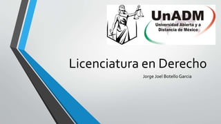 Licenciatura en Derecho
Jorge Joel Botello Garcia
 