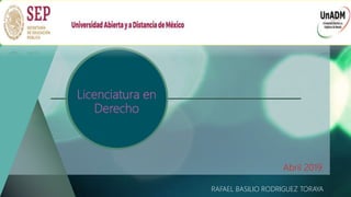 Licenciatura en
Derecho
Abril 2019
RAFAEL BASILIO RODRIGUEZ TORAYA
 