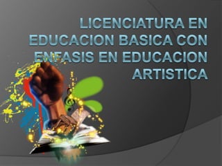 LICENCIATURA EN EDUCACION BASICA CON ENFASIS EN EDUCACION ARTISTICA 