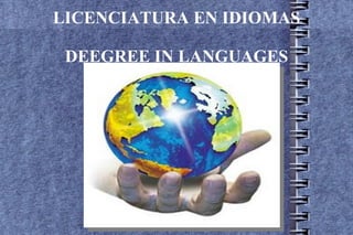 LICENCIATURA EN IDIOMAS

 DEEGREE IN LANGUAGES
 