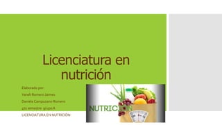 Licenciatura en
nutrición
Elaborado por:
Yaneli Romero Jaimes
Daniela Campuzano Romero
4to semestre grupoA
LICENCIATURA EN NUTRICIÓN
 