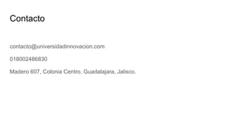 Contacto
contacto@universidadinnovacion.com
018002486830
Madero 607, Colonia Centro. Guadalajara, Jalisco.
 
