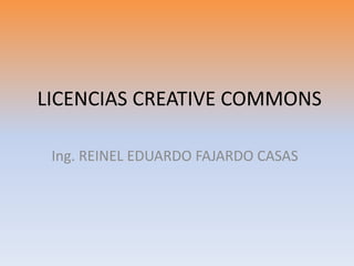 LICENCIAS CREATIVE COMMONS

 Ing. REINEL EDUARDO FAJARDO CASAS
 