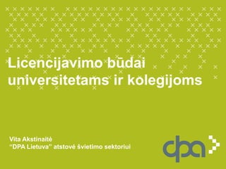 Licencijavimo būdai
universitetams ir kolegijoms
Vita Akstinaitė
“DPA Lietuva” atstovė švietimo sektoriui
 