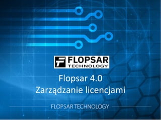 Flopsar 4.0
Zarządzanie licencjami
 