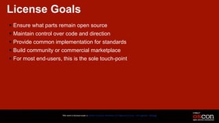 License Goals
! Ensure what parts remain open source
! Maintain control over code and direction
! Provide common implementation for standards
! Build community or commercial marketplace
! For most end-users, this is the sole touch-point
This work is licensed under a Creative Commons Attribution 3.0 Unported License. - Jim Jagielski - @jimjag
 