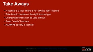 Take Aways
! A license is a tool. There is no “always right” license
! Take time to decide on the right license type
! Changing licenses can be very difficult
! Avoid “vanity” licenses
! ALWAYS specify a license!
This work is licensed under a Creative Commons Attribution 3.0 Unported License. - Jim Jagielski - @jimjag
 