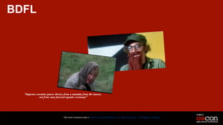 BDFL
This work is licensed under a Creative Commons Attribution 3.0 Unported License. - Jim Jagielski - @jimjag
“Supreme executive power derives from a mandate from the masses,
not from some farcical aquatic ceremony!”
 