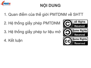 NỘI DUNG
1. Quan điểm của thế giới PMTDNM về SHTT
2. Hệ thống giấy phép PMTDNM
3. Hệ thống giấy phép tư liệu mở
4. Kết luận
 