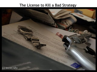 The License to Kill a Bad Strategy  