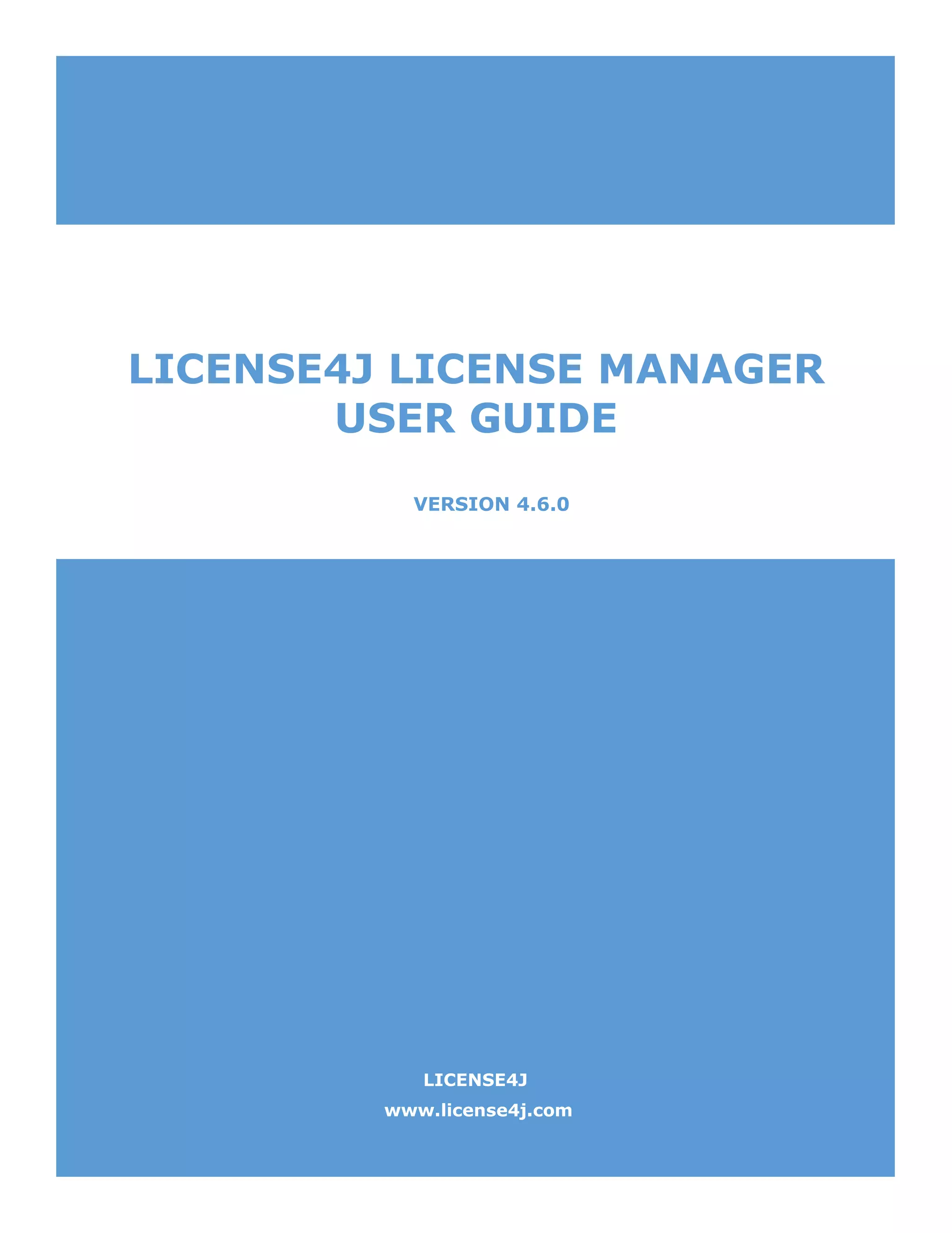 LICENSE4J
www.license4j.com
LICENSE4J LICENSE MANAGER
USER GUIDE
VERSION 4.6.0
 