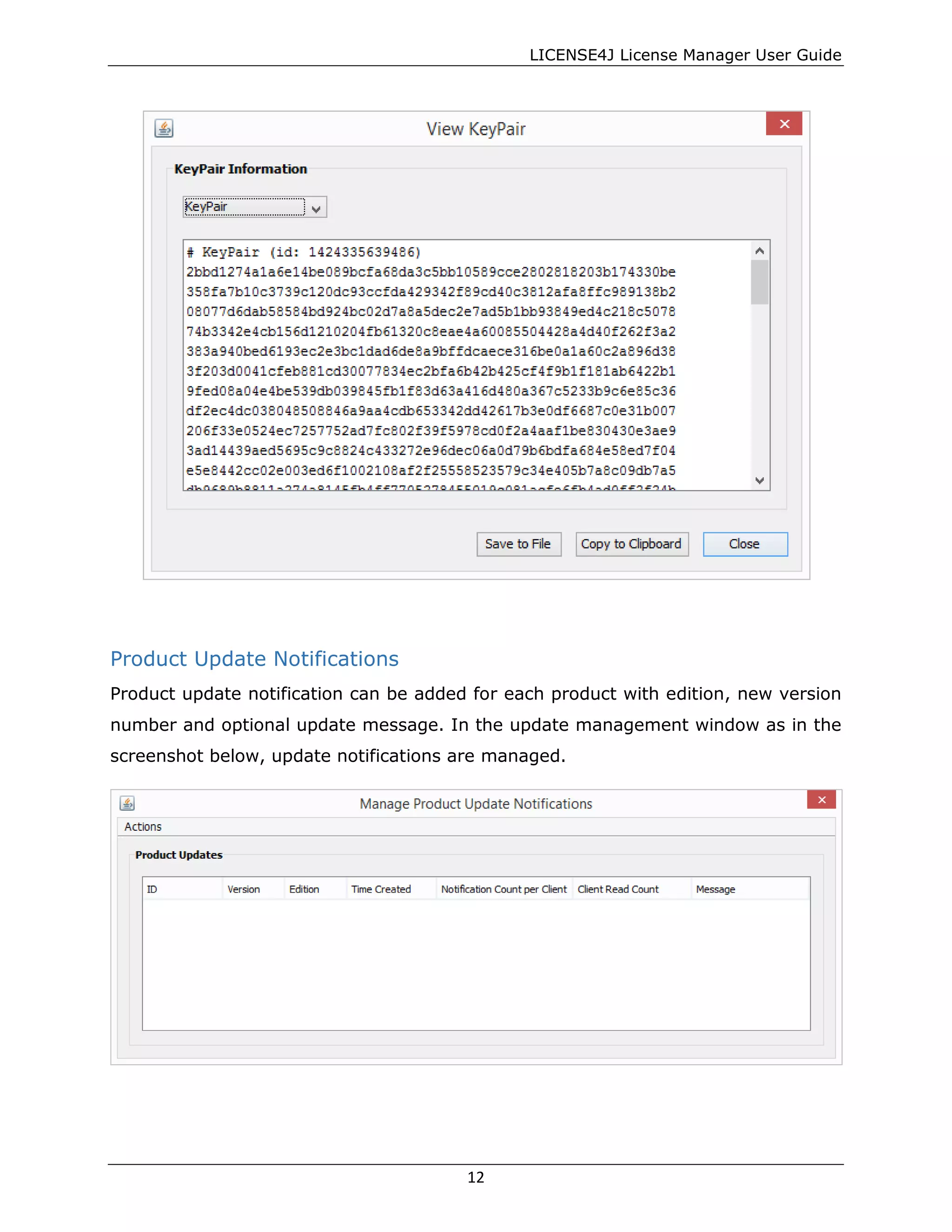 LICENSE4J License Manager User Guide
Product Update Notifications
Product update notification can be added for each product with edition, new version
number and optional update message. In the update management window as in the
screenshot below, update notifications are managed.
12
 