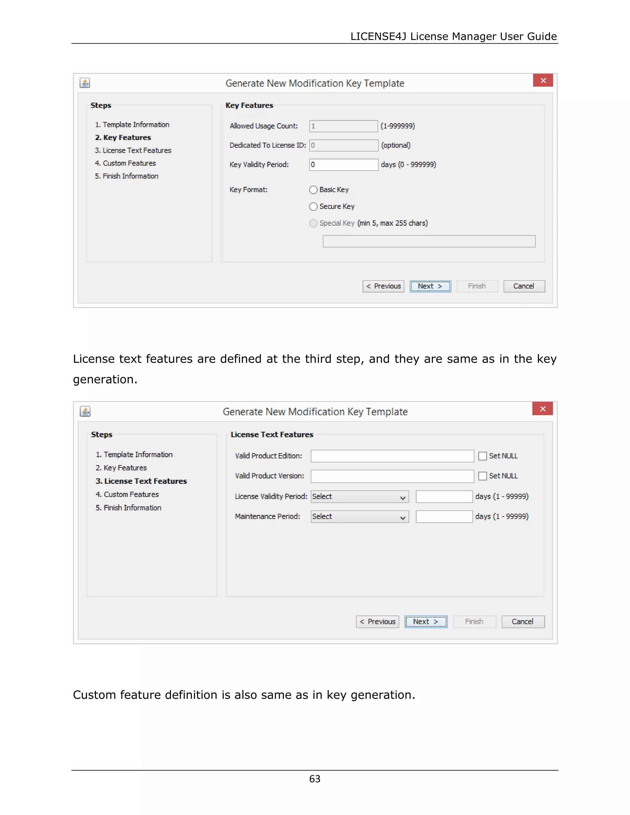 LICENSE4J License Manager User Guide
License text features are defined at the third step, and they are same as in the key
generation.
Custom feature definition is also same as in key generation.
63
 